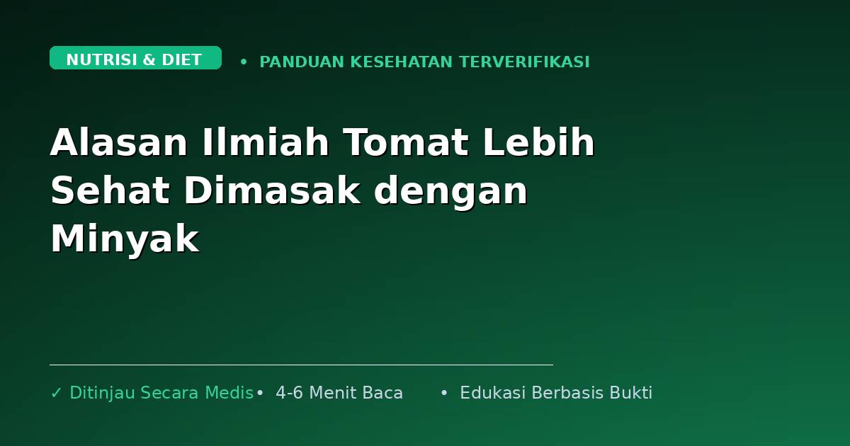 Alasan Ilmiah Tomat Lebih Sehat Dimasak dengan Minyak