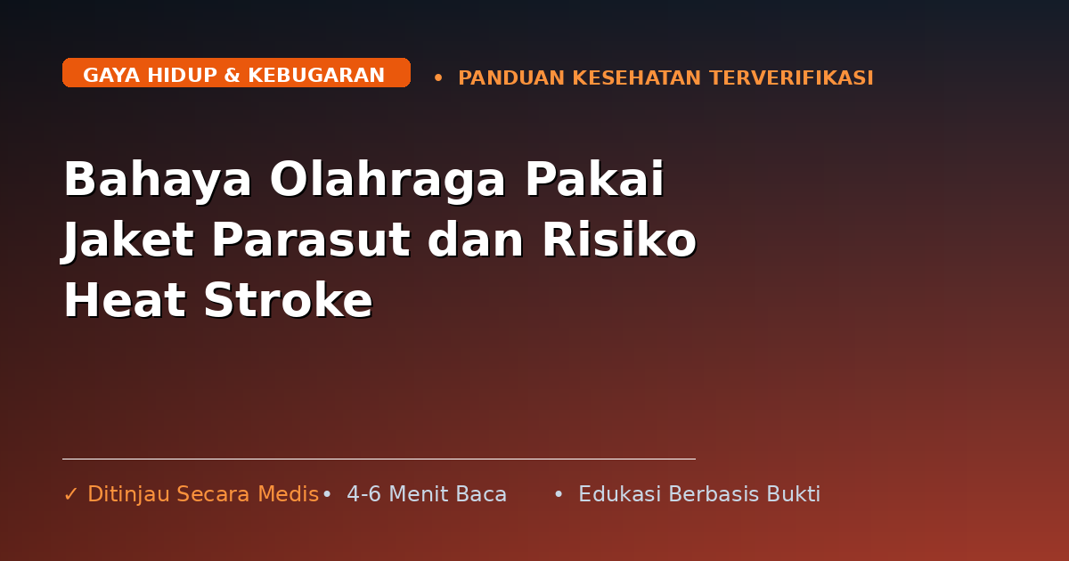 Bahaya Olahraga Pakai Jaket Parasut dan Risiko Heat Stroke