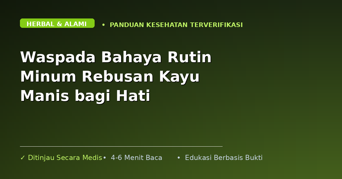 Waspada Bahaya Rutin Minum Rebusan Kayu Manis bagi Hati