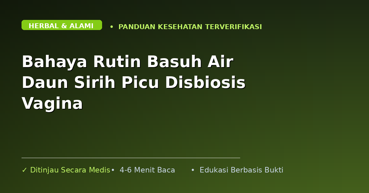 Bahaya Rutin Basuh Air Daun Sirih Picu Disbiosis Vagina