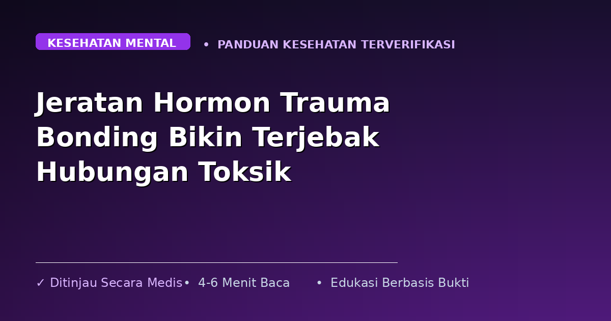 Jeratan Hormon Trauma Bonding Bikin Terjebak Hubungan Toksik
