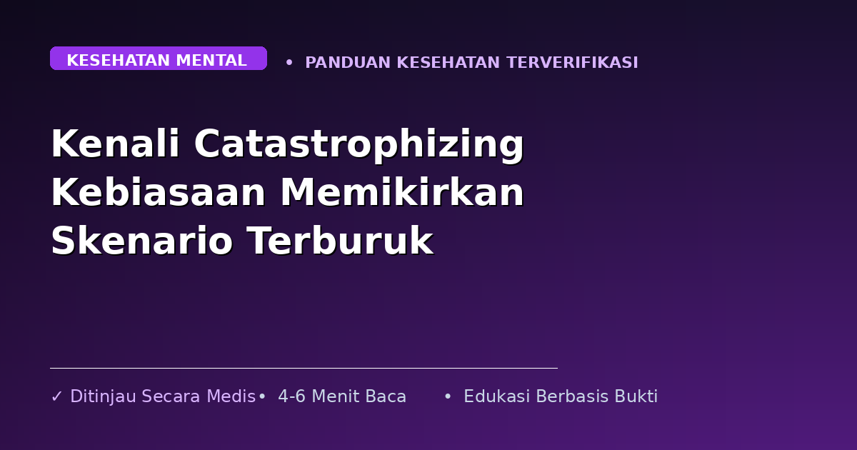 Kenali Catastrophizing Kebiasaan Memikirkan Skenario Terburuk