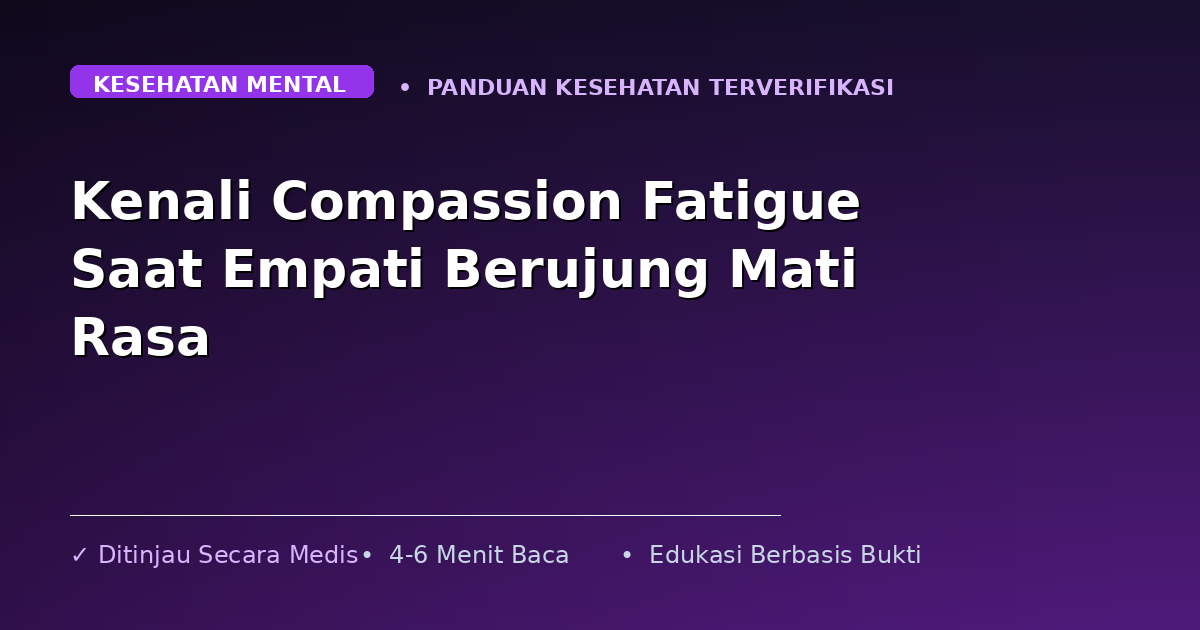 Kenali Compassion Fatigue Saat Empati Berujung Mati Rasa