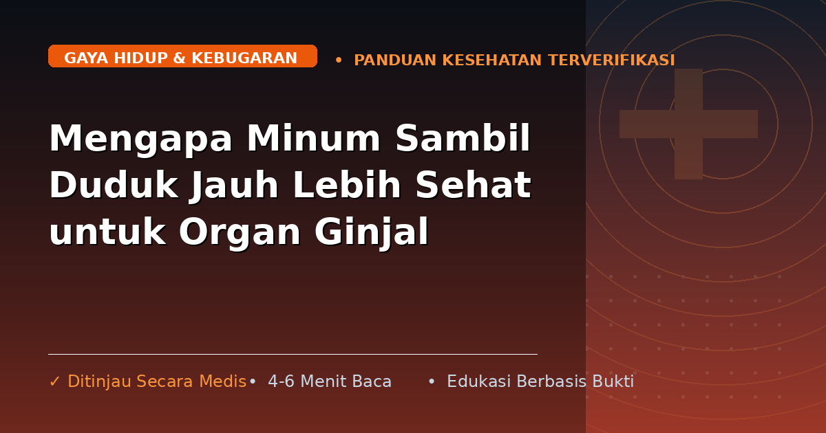 Mengapa Minum Sambil Duduk Jauh Lebih Sehat untuk Organ Ginjal