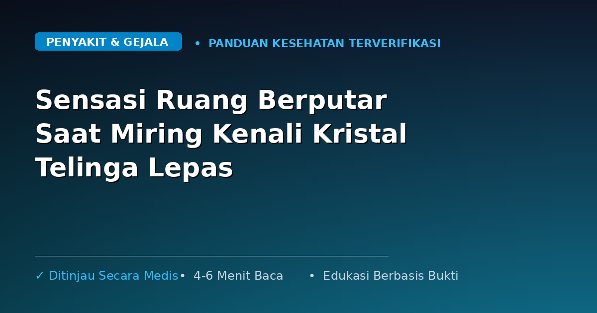 Sensasi Ruang Berputar Saat Miring Kenali Kristal Telinga Lepas