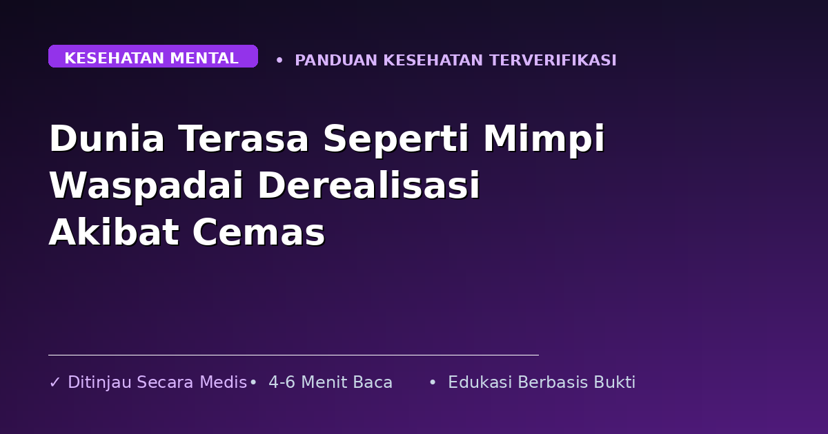 Dunia Terasa Seperti Mimpi Waspadai Derealisasi Akibat Cemas