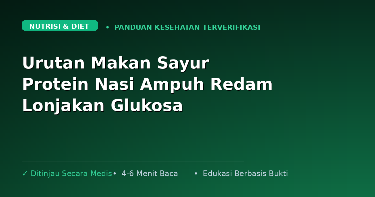 Urutan Makan Sayur Protein Nasi Ampuh Redam Lonjakan Glukosa